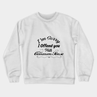 I'm Sorry I Offended You With My Common Sense, Rude Offensive, Logic Common Sense , Crewneck Sweatshirt